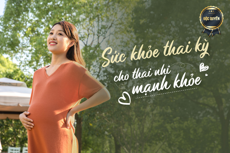 Sức khỏe thai kỳ cho thai nhi mạnh khỏe